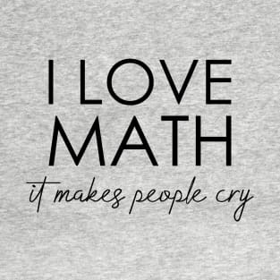 I love math it makes people cry T-Shirt